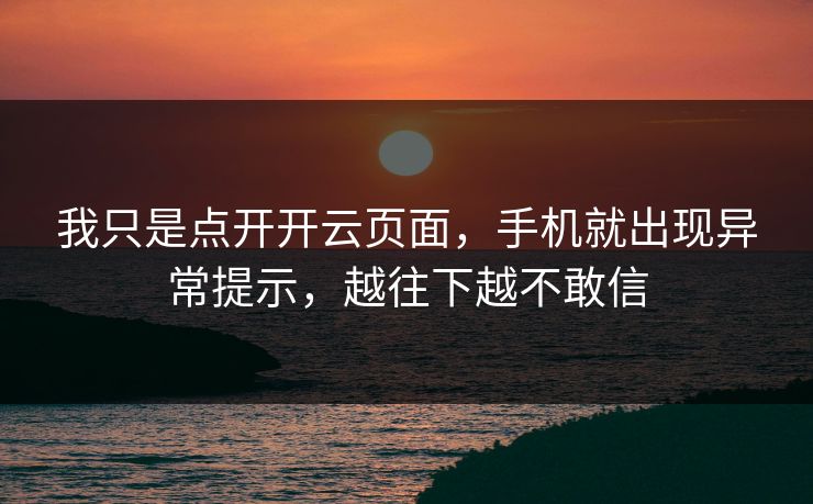 我只是点开开云页面，手机就出现异常提示，越往下越不敢信