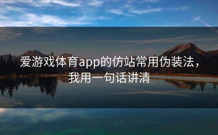 爱游戏体育app的仿站常用伪装法，我用一句话讲清